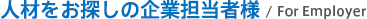 人材をお探しの企業担当者様 / For Employer